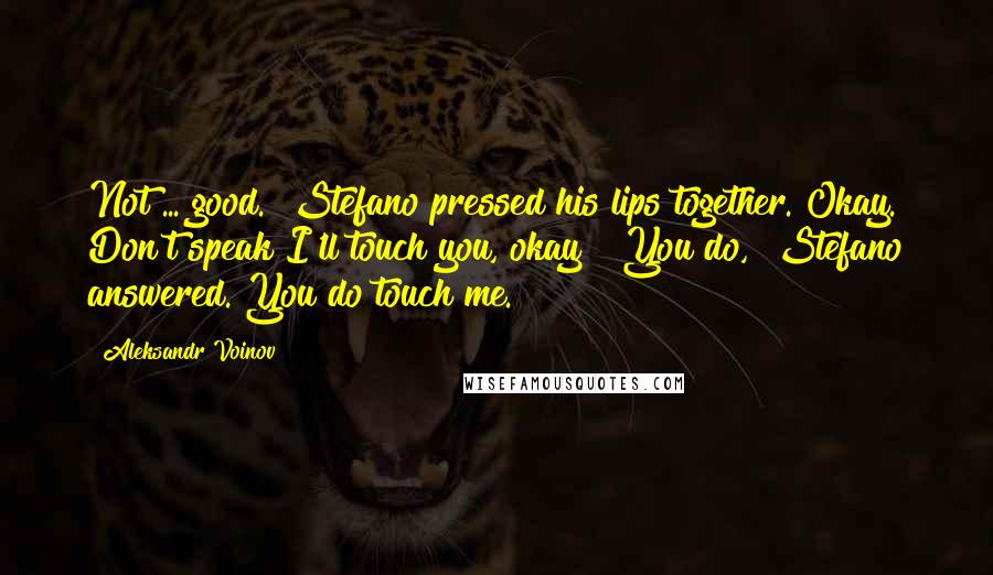 Aleksandr Voinov Quotes: Not ... good." Stefano pressed his lips together."Okay. Don't speak I'll touch you, okay?""You do," Stefano answered. You do touch me.