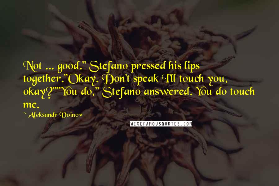 Aleksandr Voinov Quotes: Not ... good." Stefano pressed his lips together."Okay. Don't speak I'll touch you, okay?""You do," Stefano answered. You do touch me.