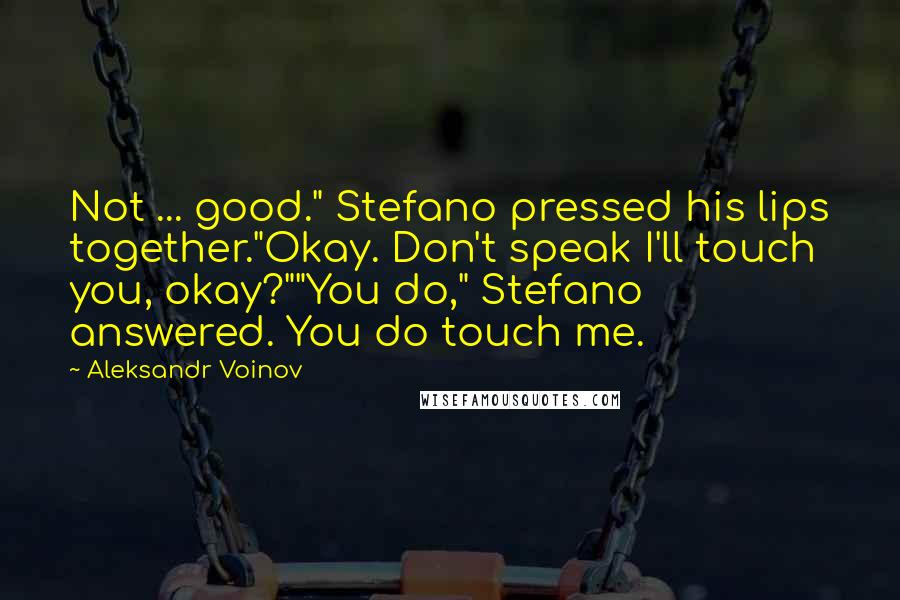 Aleksandr Voinov Quotes: Not ... good." Stefano pressed his lips together."Okay. Don't speak I'll touch you, okay?""You do," Stefano answered. You do touch me.