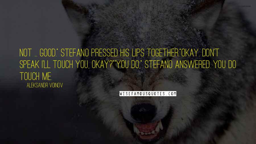 Aleksandr Voinov Quotes: Not ... good." Stefano pressed his lips together."Okay. Don't speak I'll touch you, okay?""You do," Stefano answered. You do touch me.