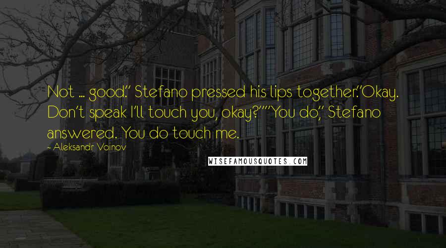 Aleksandr Voinov Quotes: Not ... good." Stefano pressed his lips together."Okay. Don't speak I'll touch you, okay?""You do," Stefano answered. You do touch me.