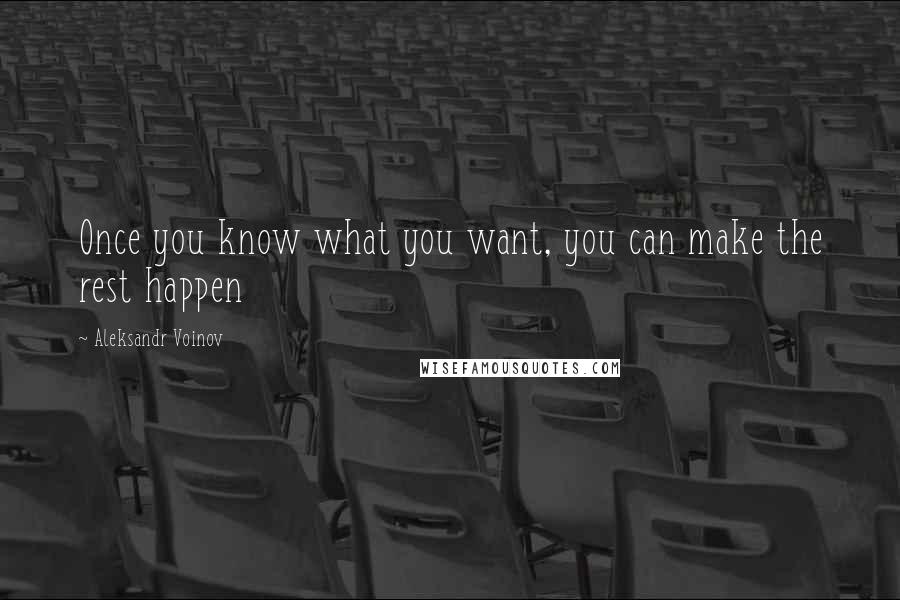 Aleksandr Voinov Quotes: Once you know what you want, you can make the rest happen