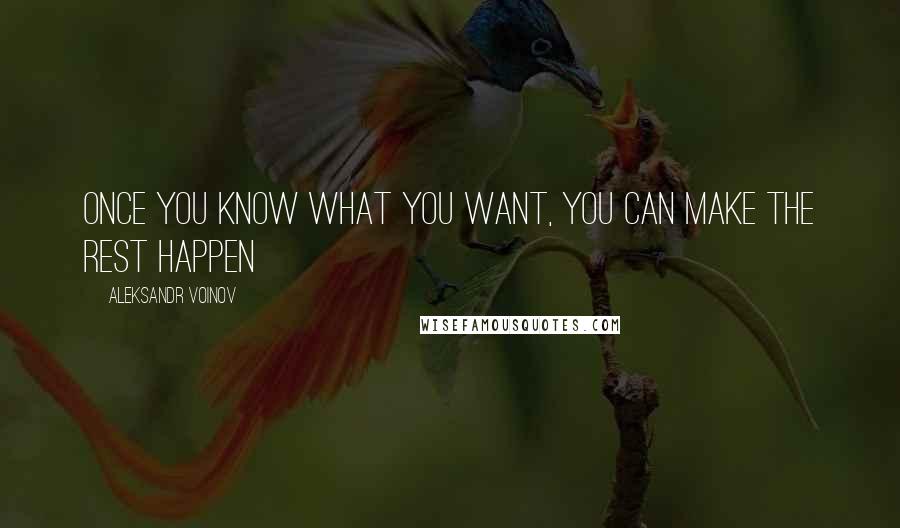 Aleksandr Voinov Quotes: Once you know what you want, you can make the rest happen