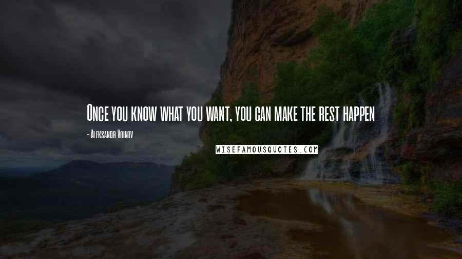 Aleksandr Voinov Quotes: Once you know what you want, you can make the rest happen