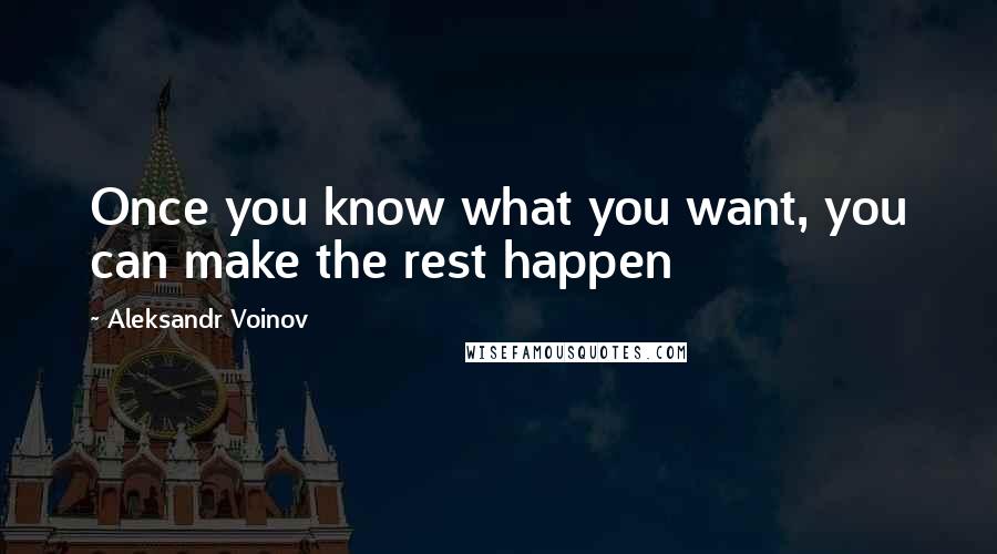 Aleksandr Voinov Quotes: Once you know what you want, you can make the rest happen