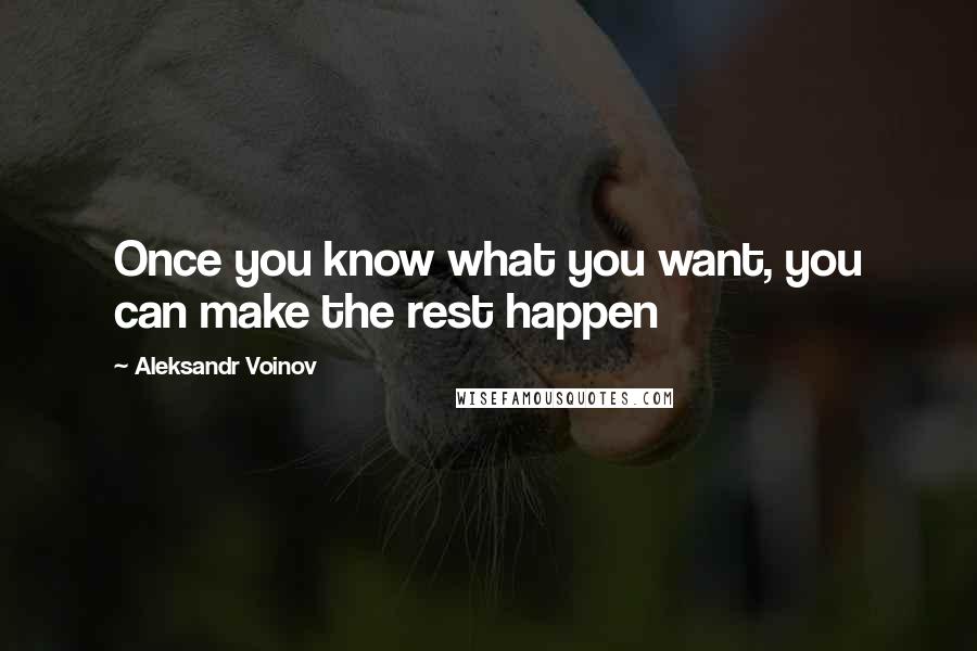 Aleksandr Voinov Quotes: Once you know what you want, you can make the rest happen