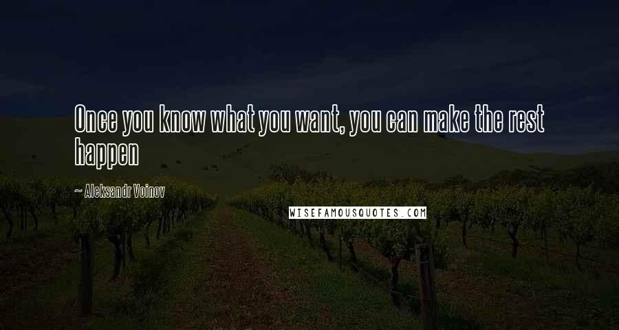 Aleksandr Voinov Quotes: Once you know what you want, you can make the rest happen