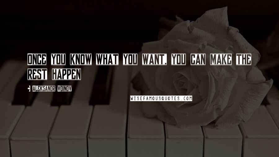 Aleksandr Voinov Quotes: Once you know what you want, you can make the rest happen