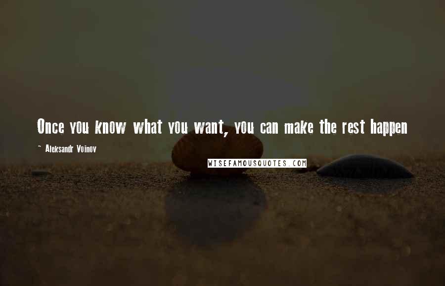 Aleksandr Voinov Quotes: Once you know what you want, you can make the rest happen
