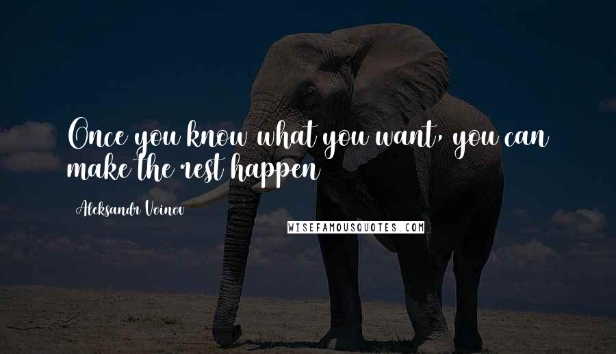 Aleksandr Voinov Quotes: Once you know what you want, you can make the rest happen