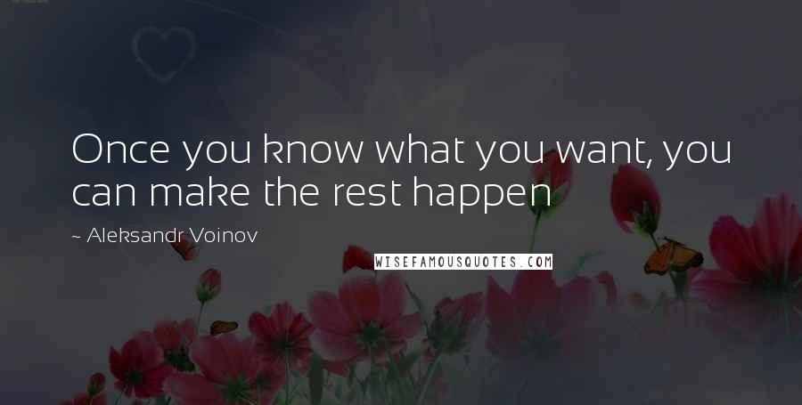 Aleksandr Voinov Quotes: Once you know what you want, you can make the rest happen