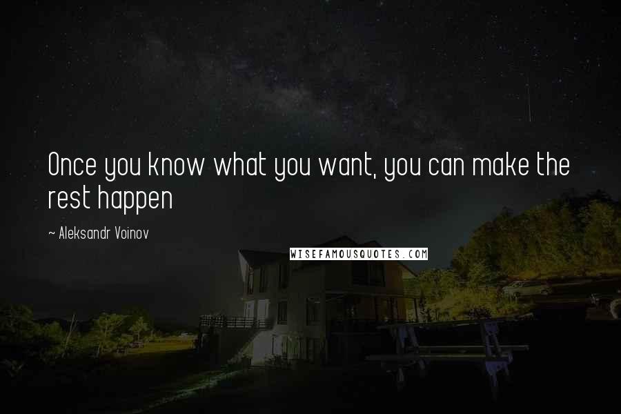 Aleksandr Voinov Quotes: Once you know what you want, you can make the rest happen