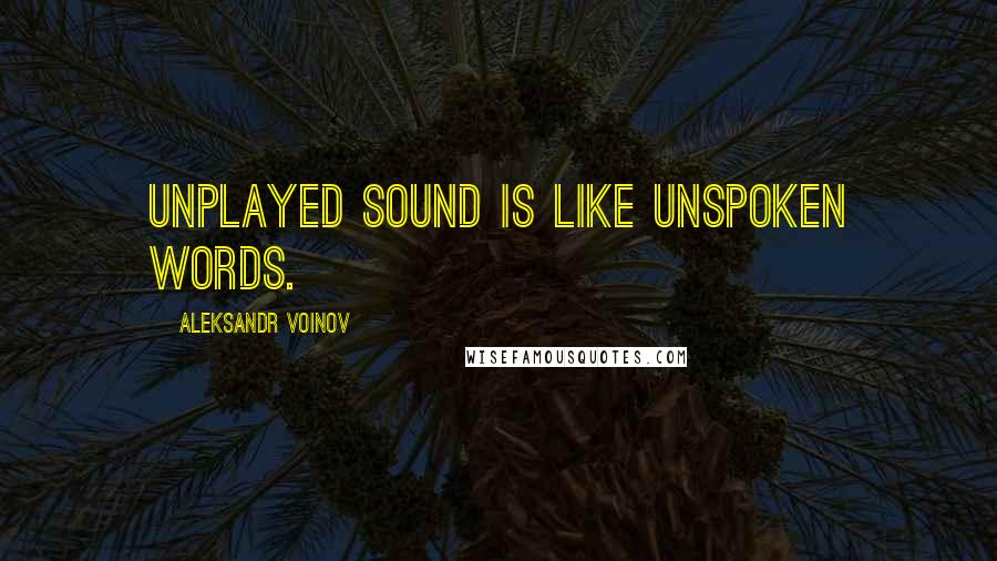 Aleksandr Voinov Quotes: Unplayed sound is like unspoken words.