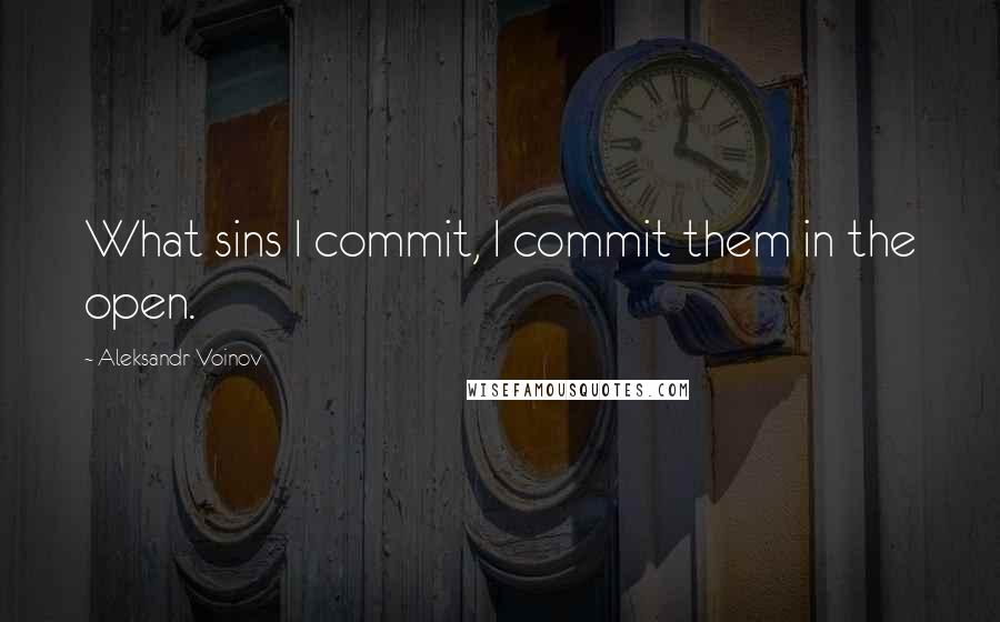 Aleksandr Voinov Quotes: What sins I commit, I commit them in the open.