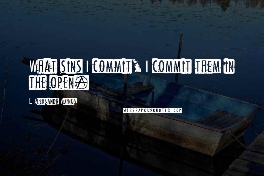 Aleksandr Voinov Quotes: What sins I commit, I commit them in the open.