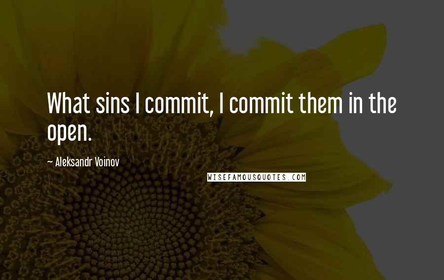 Aleksandr Voinov Quotes: What sins I commit, I commit them in the open.