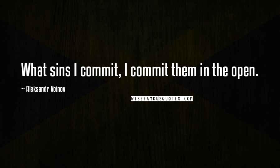 Aleksandr Voinov Quotes: What sins I commit, I commit them in the open.