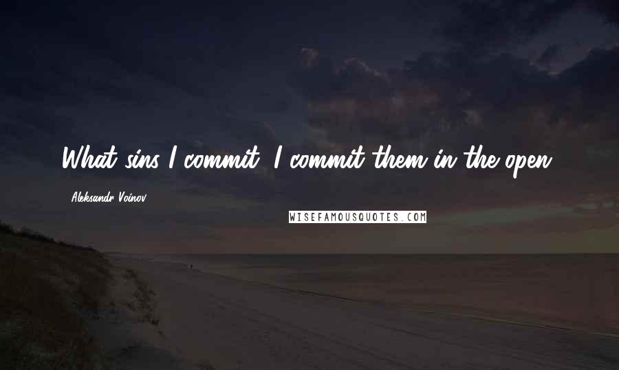 Aleksandr Voinov Quotes: What sins I commit, I commit them in the open.