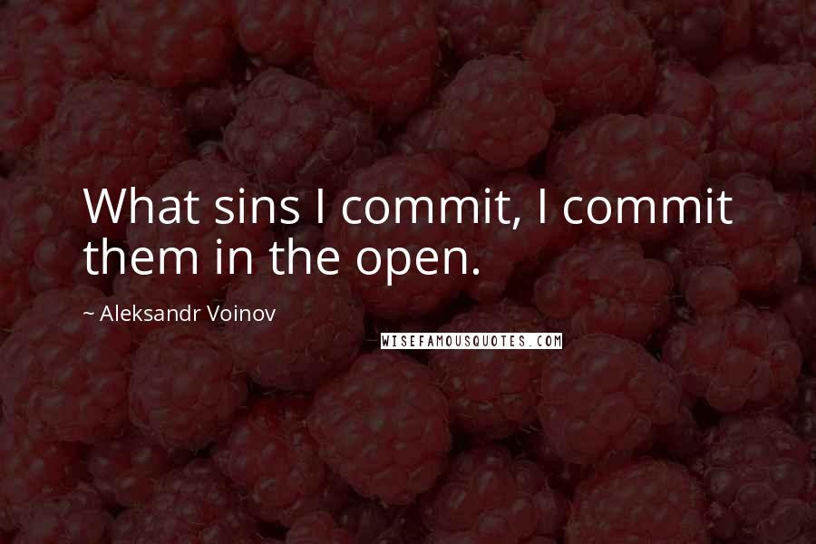 Aleksandr Voinov Quotes: What sins I commit, I commit them in the open.