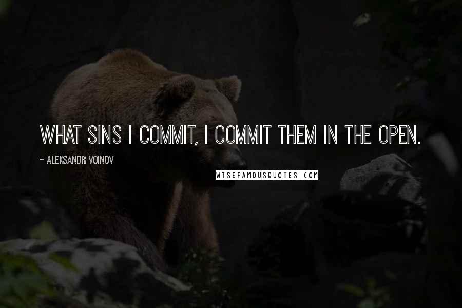 Aleksandr Voinov Quotes: What sins I commit, I commit them in the open.