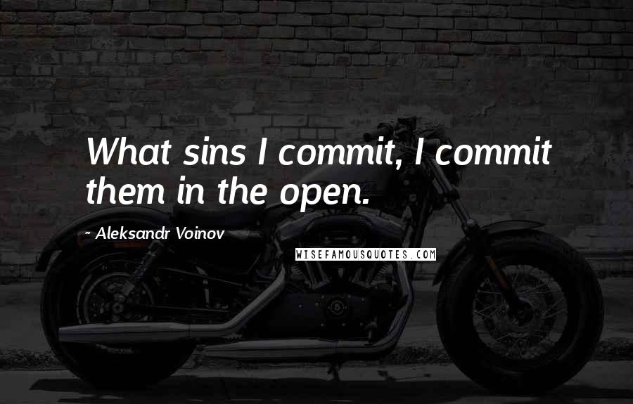 Aleksandr Voinov Quotes: What sins I commit, I commit them in the open.