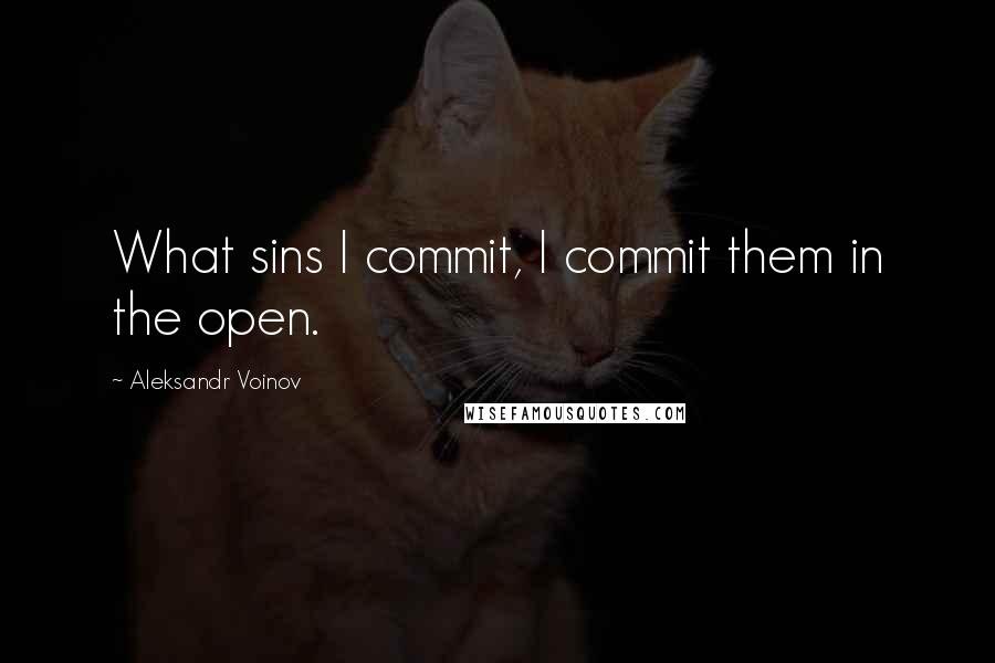 Aleksandr Voinov Quotes: What sins I commit, I commit them in the open.