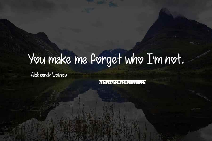 Aleksandr Voinov Quotes: You make me forget who I'm not.