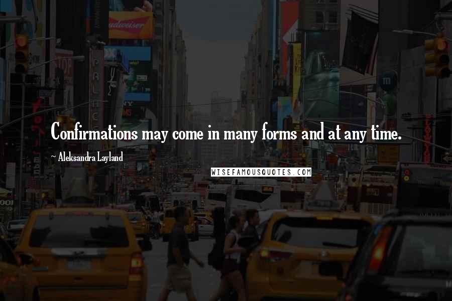 Aleksandra Layland Quotes: Confirmations may come in many forms and at any time.