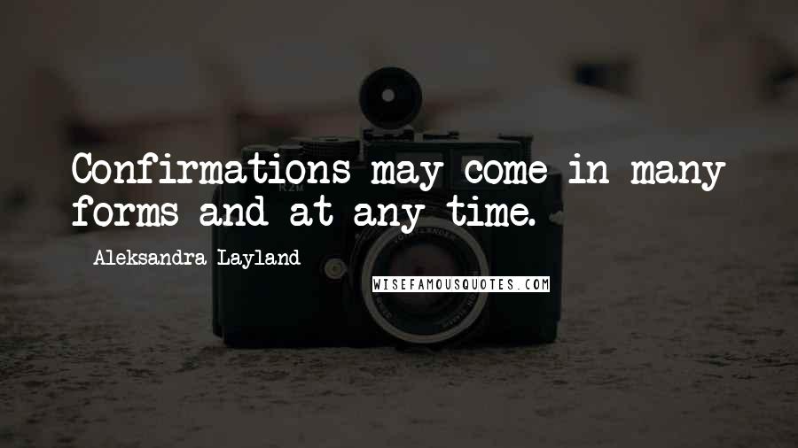 Aleksandra Layland Quotes: Confirmations may come in many forms and at any time.