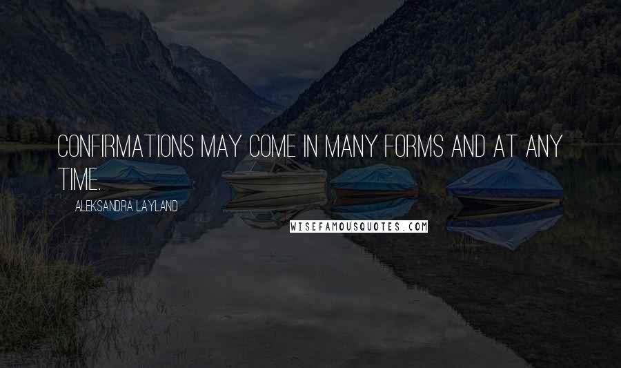 Aleksandra Layland Quotes: Confirmations may come in many forms and at any time.