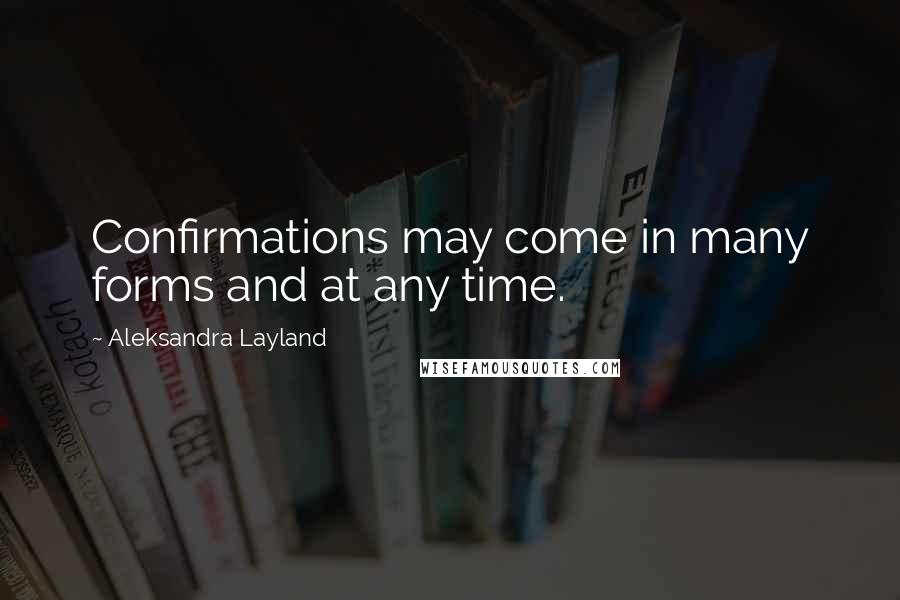 Aleksandra Layland Quotes: Confirmations may come in many forms and at any time.