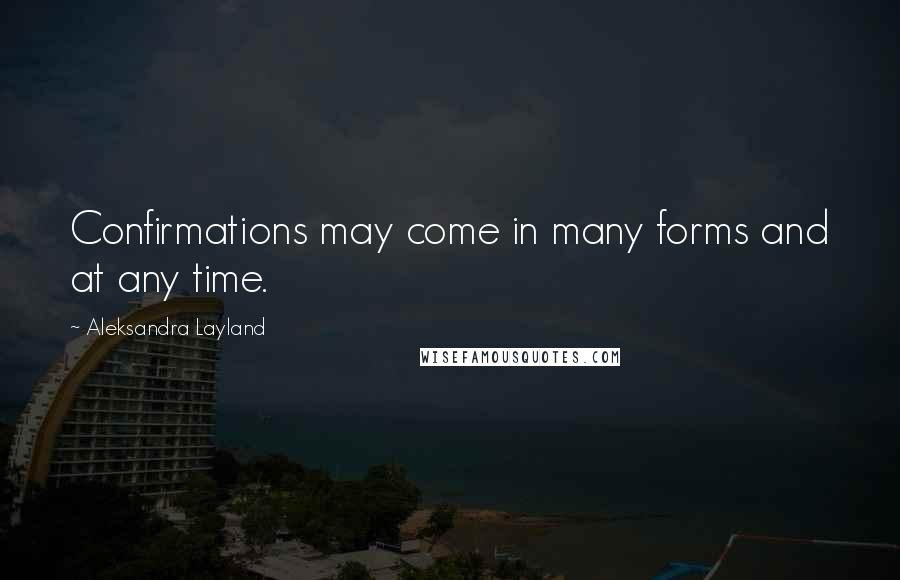 Aleksandra Layland Quotes: Confirmations may come in many forms and at any time.