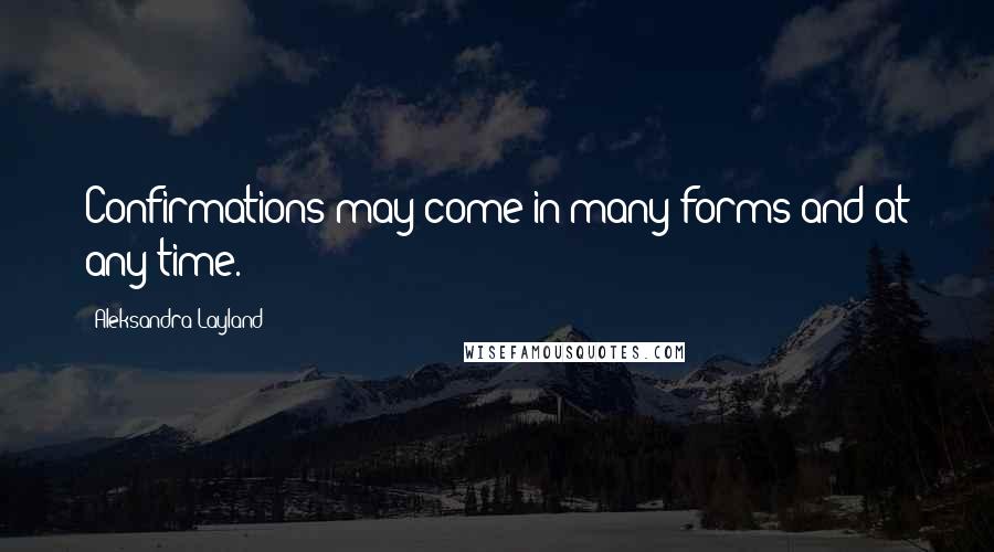 Aleksandra Layland Quotes: Confirmations may come in many forms and at any time.