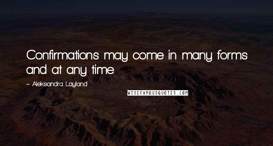 Aleksandra Layland Quotes: Confirmations may come in many forms and at any time.