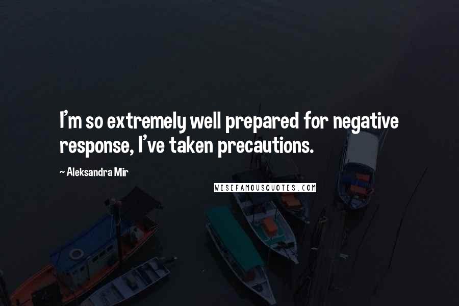 Aleksandra Mir Quotes: I'm so extremely well prepared for negative response, I've taken precautions.