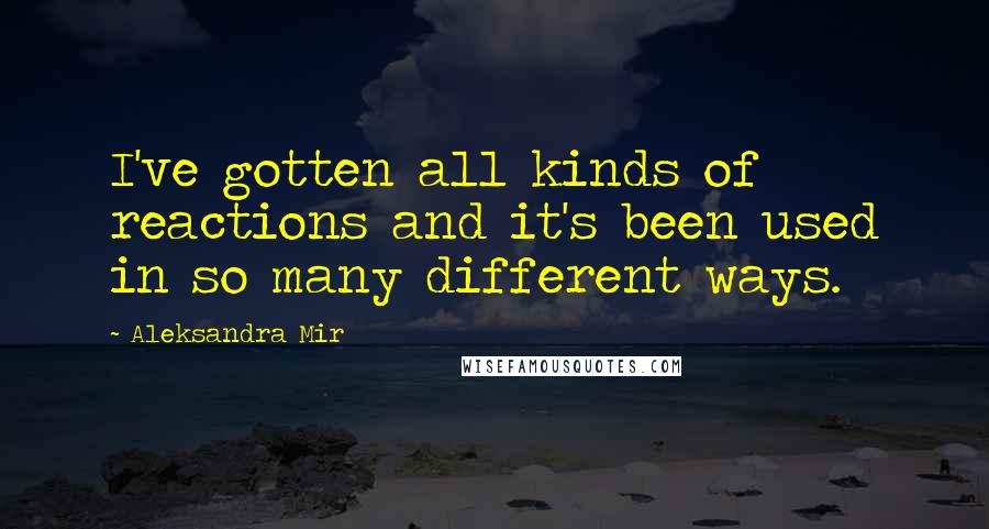Aleksandra Mir Quotes: I've gotten all kinds of reactions and it's been used in so many different ways.