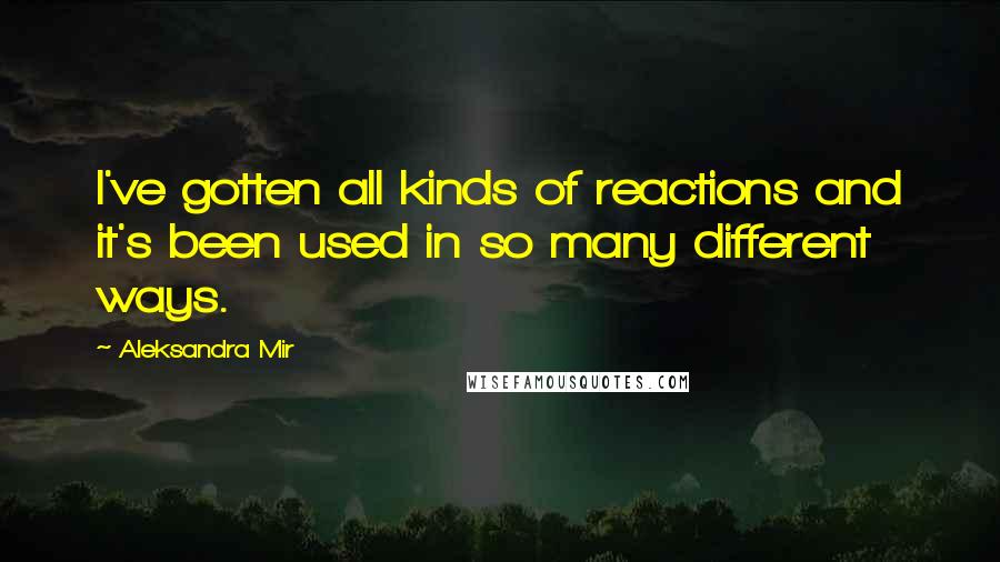 Aleksandra Mir Quotes: I've gotten all kinds of reactions and it's been used in so many different ways.