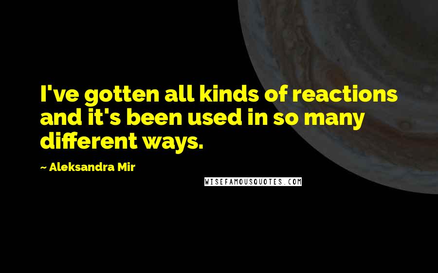 Aleksandra Mir Quotes: I've gotten all kinds of reactions and it's been used in so many different ways.