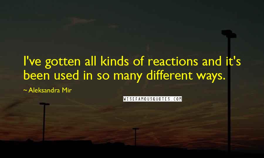 Aleksandra Mir Quotes: I've gotten all kinds of reactions and it's been used in so many different ways.