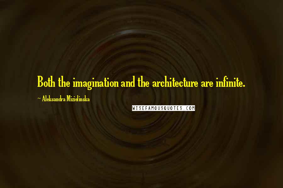 Aleksandra Mizielinska Quotes: Both the imagination and the architecture are infinite.