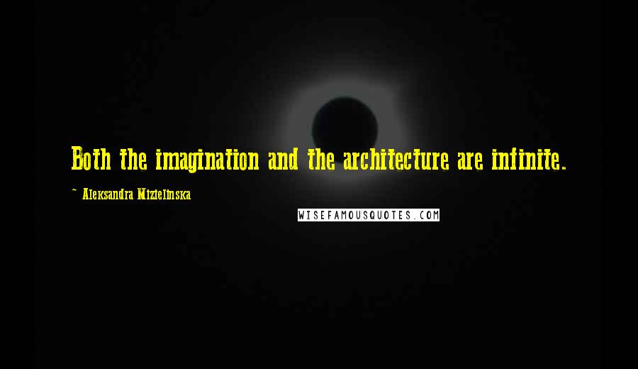 Aleksandra Mizielinska Quotes: Both the imagination and the architecture are infinite.