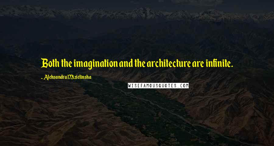 Aleksandra Mizielinska Quotes: Both the imagination and the architecture are infinite.