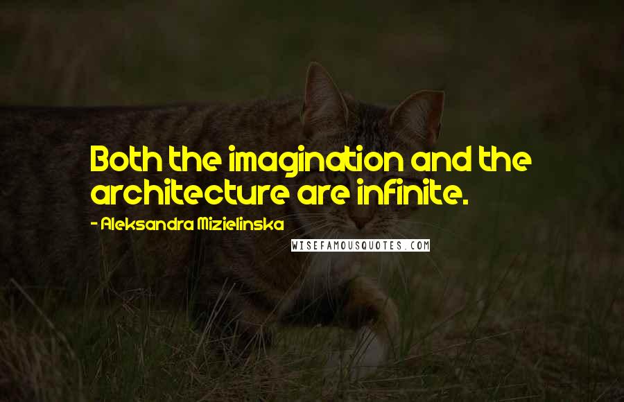 Aleksandra Mizielinska Quotes: Both the imagination and the architecture are infinite.