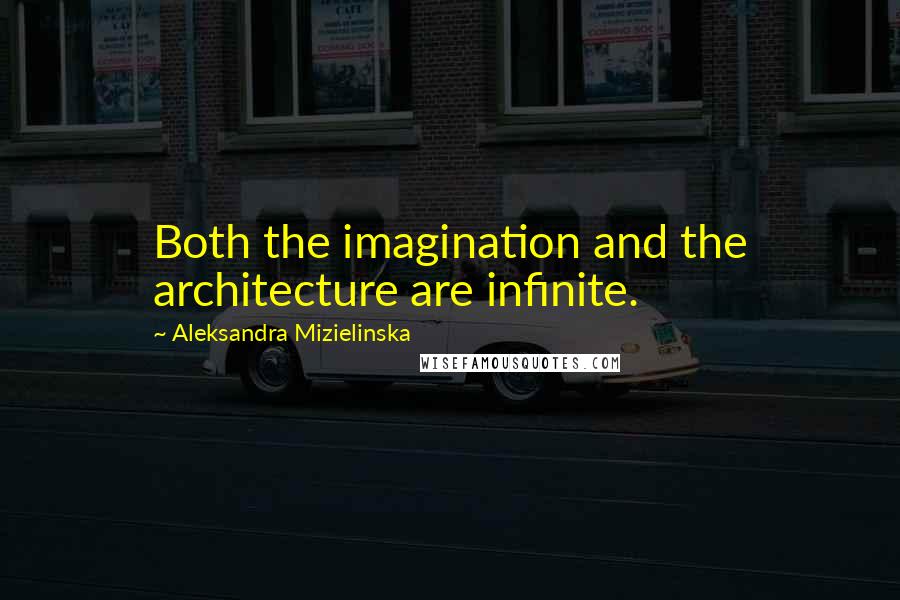 Aleksandra Mizielinska Quotes: Both the imagination and the architecture are infinite.