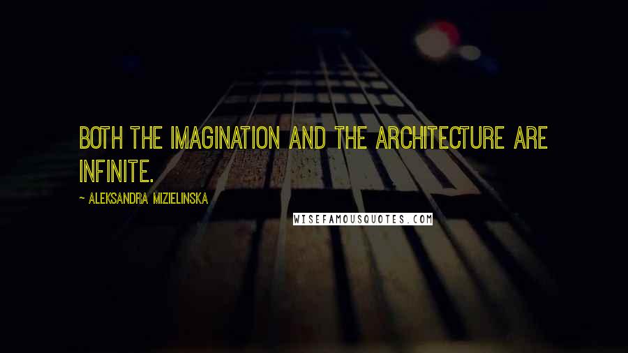 Aleksandra Mizielinska Quotes: Both the imagination and the architecture are infinite.