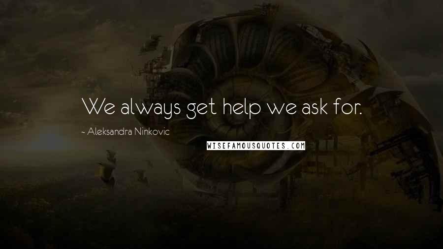 Aleksandra Ninkovic Quotes: We always get help we ask for.