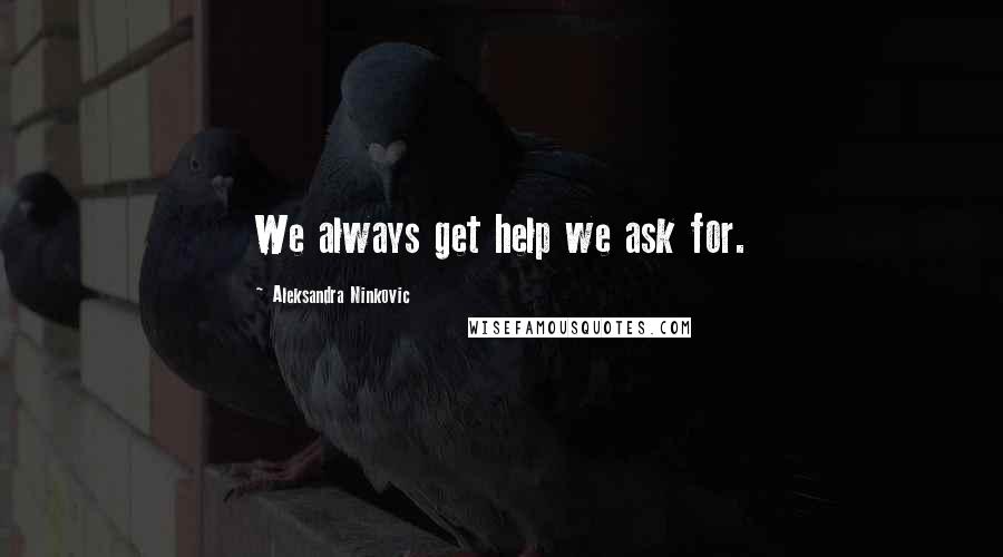 Aleksandra Ninkovic Quotes: We always get help we ask for.