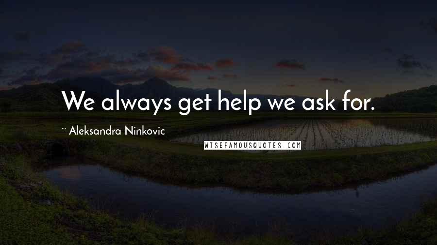 Aleksandra Ninkovic Quotes: We always get help we ask for.