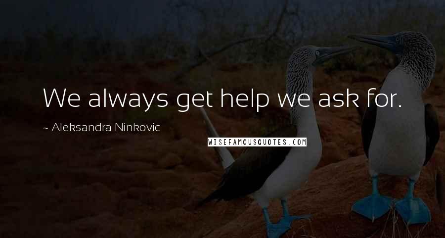 Aleksandra Ninkovic Quotes: We always get help we ask for.