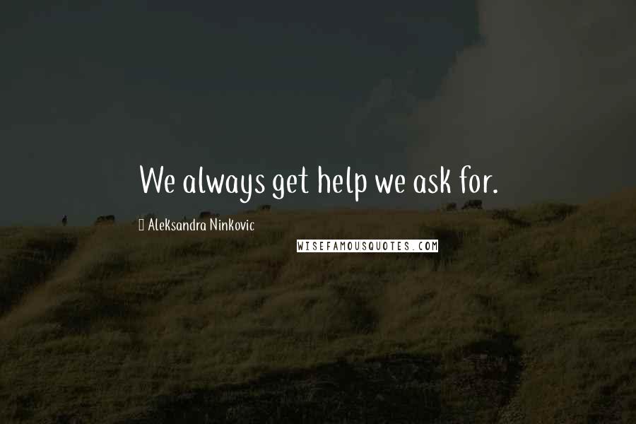 Aleksandra Ninkovic Quotes: We always get help we ask for.